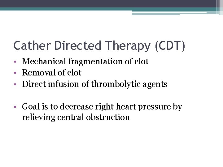 Cather Directed Therapy (CDT) • Mechanical fragmentation of clot • Removal of clot •