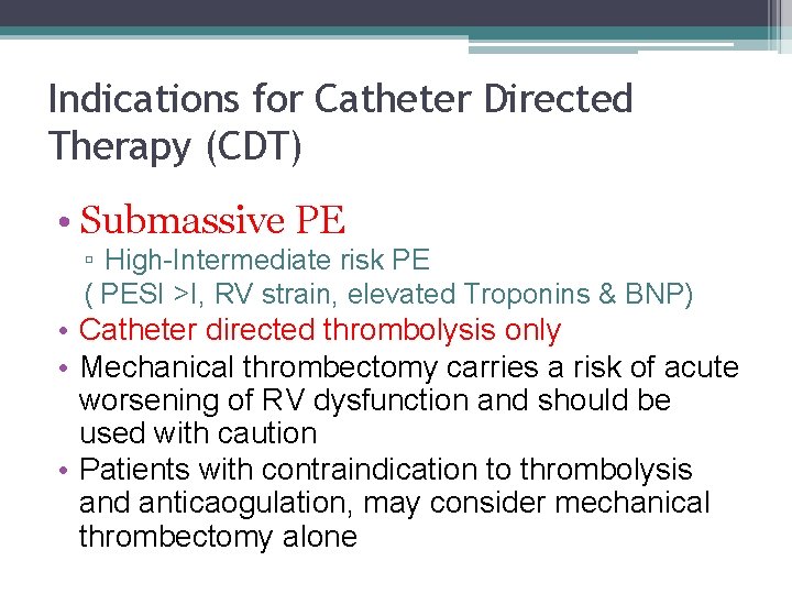 Indications for Catheter Directed Therapy (CDT) • Submassive PE ▫ High-Intermediate risk PE (
