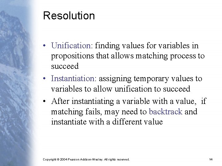Resolution • Unification: finding values for variables in propositions that allows matching process to