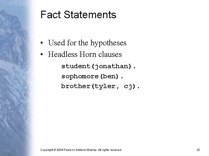 Fact Statements • Used for the hypotheses • Headless Horn clauses student(jonathan). sophomore(ben). brother(tyler,
