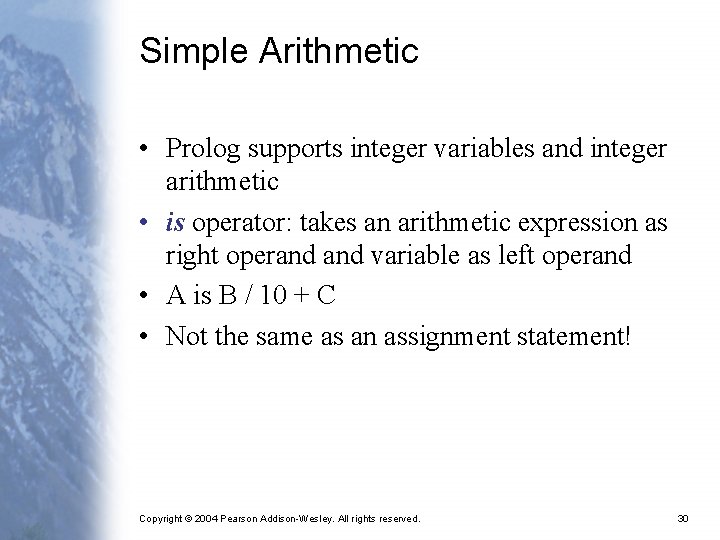 Simple Arithmetic • Prolog supports integer variables and integer arithmetic • is operator: takes