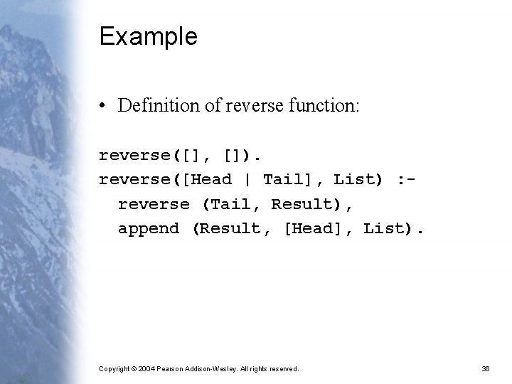 Example • Definition of reverse function: reverse([], []). reverse([Head | Tail], List) : reverse