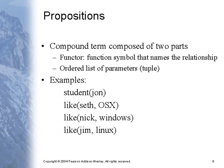 Propositions • Compound term composed of two parts – Functor: function symbol that names