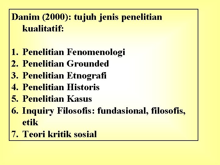 Danim (2000): tujuh jenis penelitian kualitatif: 1. 2. 3. 4. 5. 6. Penelitian Fenomenologi