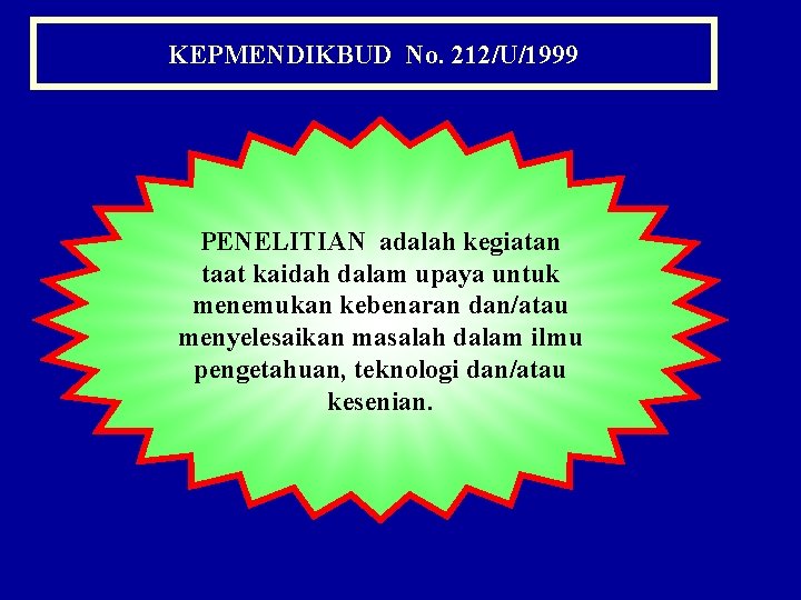 KEPMENDIKBUD No. 212/U/1999 PENELITIAN adalah kegiatan taat kaidah dalam upaya untuk menemukan kebenaran dan/atau