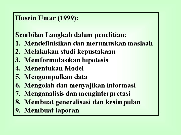 Husein Umar (1999): Sembilan Langkah dalam penelitian: 1. Mendefinisikan dan merumuskan maslaah 2. Melakukan