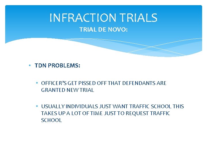 INFRACTION TRIALS TRIAL DE NOVO: • TDN PROBLEMS: • OFFICER’S GET PISSED OFF THAT