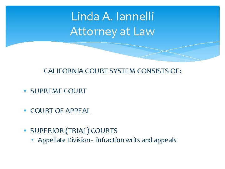 Linda A. Iannelli Attorney at Law CALIFORNIA COURT SYSTEM CONSISTS OF: • SUPREME COURT