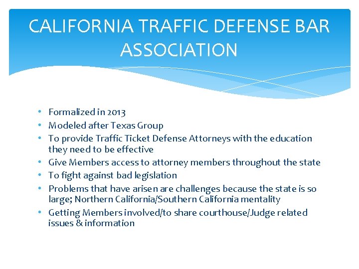 CALIFORNIA TRAFFIC DEFENSE BAR ASSOCIATION • Formalized in 2013 • Modeled after Texas Group