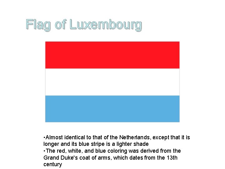 Flag of Luxembourg • Almost identical to that of the Netherlands, except that it
