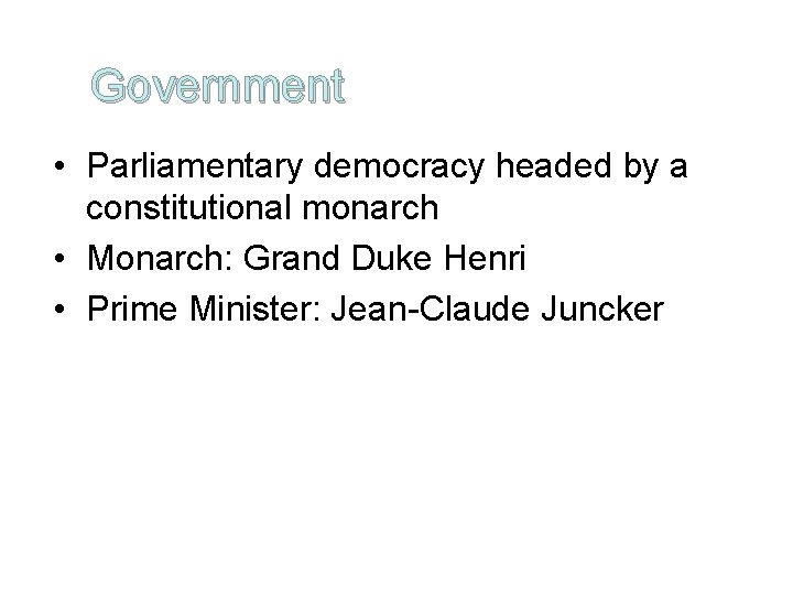 Government • Parliamentary democracy headed by a constitutional monarch • Monarch: Grand Duke Henri