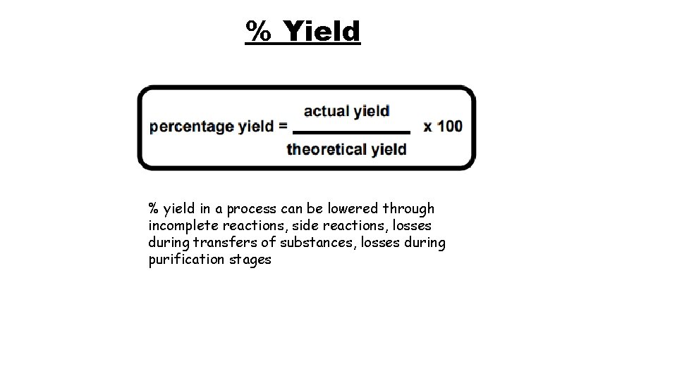 % Yield % yield in a process can be lowered through incomplete reactions, side