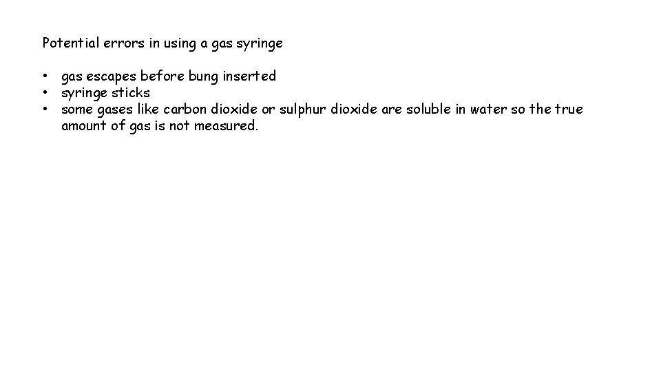 Potential errors in using a gas syringe • gas escapes before bung inserted •