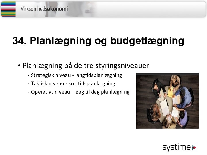 34. Planlægning og budgetlægning • Planlægning på de tre styringsniveauer - Strategisk niveau -