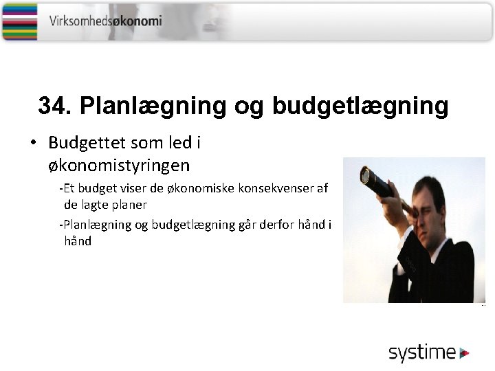 34. Planlægning og budgetlægning • Budgettet som led i økonomistyringen -Et budget viser de