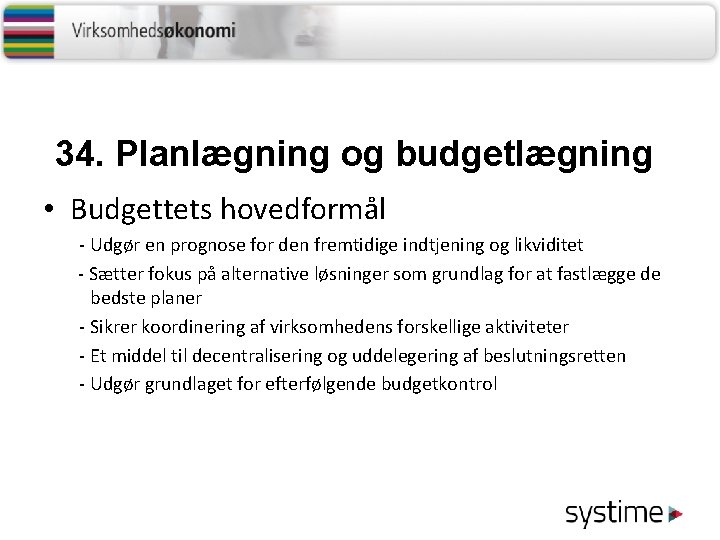 34. Planlægning og budgetlægning • Budgettets hovedformål - Udgør en prognose for den fremtidige