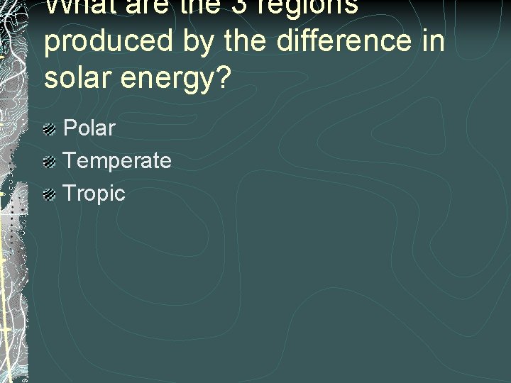 What are the 3 regions produced by the difference in solar energy? Polar Temperate