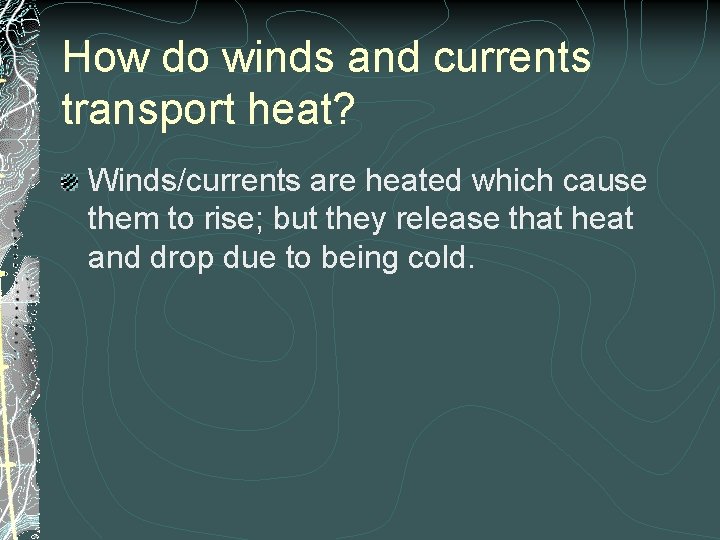 How do winds and currents transport heat? Winds/currents are heated which cause them to