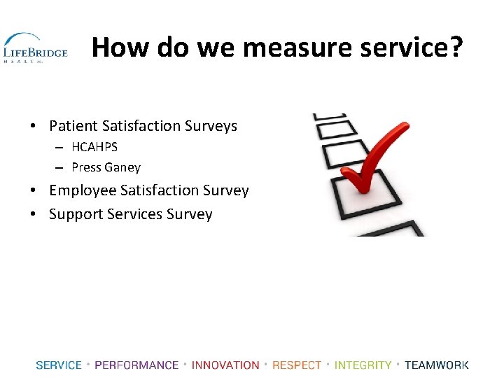 How do we measure service? • Patient Satisfaction Surveys – HCAHPS – Press Ganey