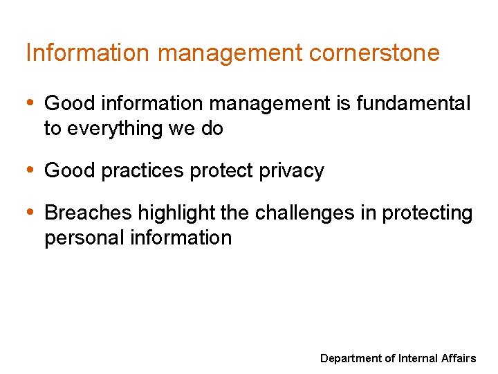 Information management cornerstone • Good information management is fundamental to everything we do •