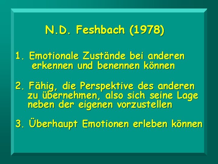 N. D. Feshbach (1978) 1. Emotionale Zustände bei anderen erkennen und benennen können 2.