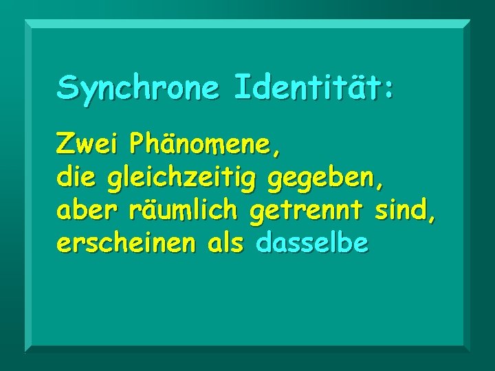 Synchrone Identität: Zwei Phänomene, die gleichzeitig gegeben, aber räumlich getrennt sind, erscheinen als dasselbe