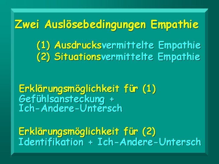 Zwei Auslösebedingungen Empathie (1) Ausdrucksvermittelte Empathie (2) Situationsvermittelte Empathie Erklärungsmöglichkeit für (1) Gefühlsansteckung +