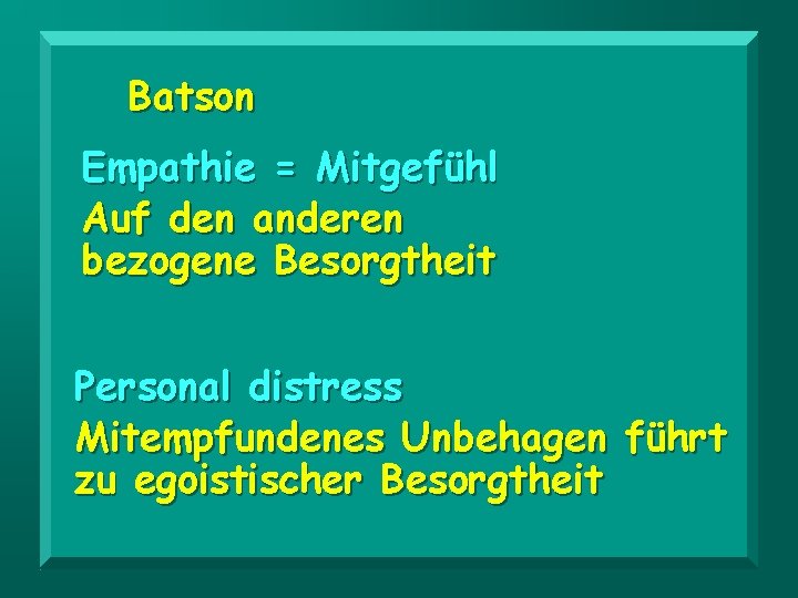 Batson Empathie = Mitgefühl Auf den anderen bezogene Besorgtheit Personal distress Mitempfundenes Unbehagen führt