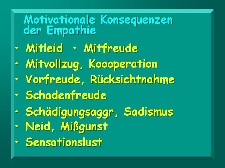 Motivationale Konsequenzen der Empathie • • Mitleid • Mitfreude Mitvollzug, Koooperation Vorfreude, Rücksichtnahme Schadenfreude