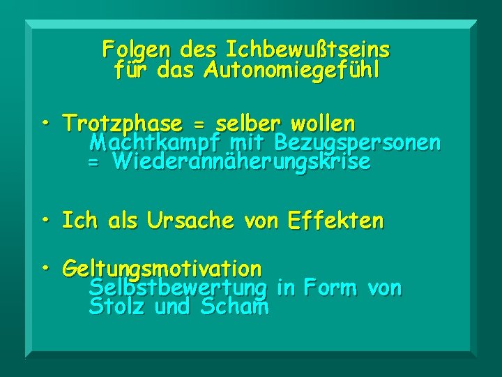 Folgen des Ichbewußtseins für das Autonomiegefühl • Trotzphase = selber wollen Machtkampf mit Bezugspersonen