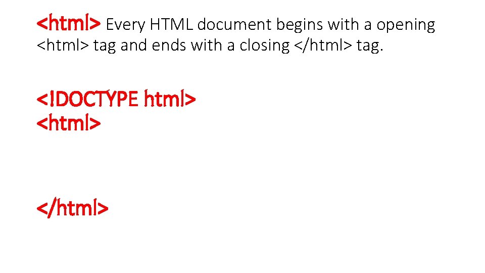 <html> Every HTML document begins with a opening <html> tag and ends with a