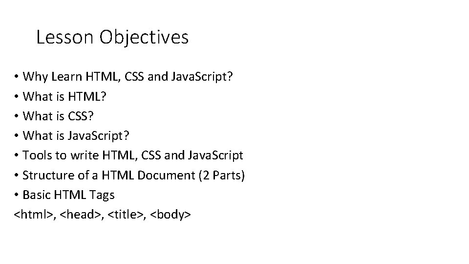 Lesson Objectives • Why Learn HTML, CSS and Java. Script? • What is HTML?