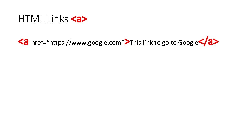 HTML Links <a> <a href=“https: //www. google. com”>This link to go to Google</a> 