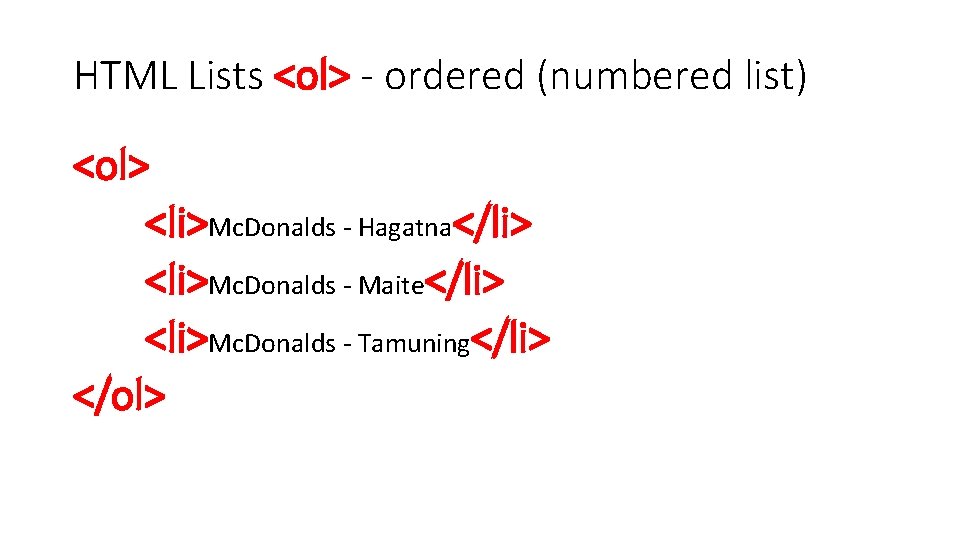 HTML Lists <ol> - ordered (numbered list) <ol> <li>Mc. Donalds - Hagatna</li> <li>Mc. Donalds