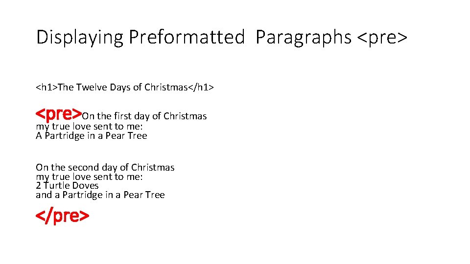 Displaying Preformatted Paragraphs <pre> <h 1>The Twelve Days of Christmas</h 1> <pre>On the first