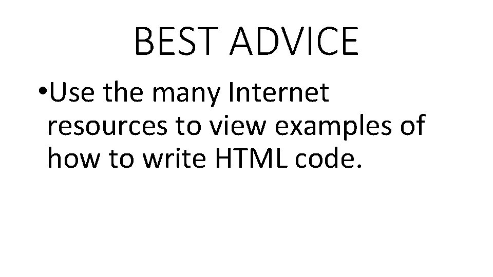 BEST ADVICE • Use the many Internet resources to view examples of how to