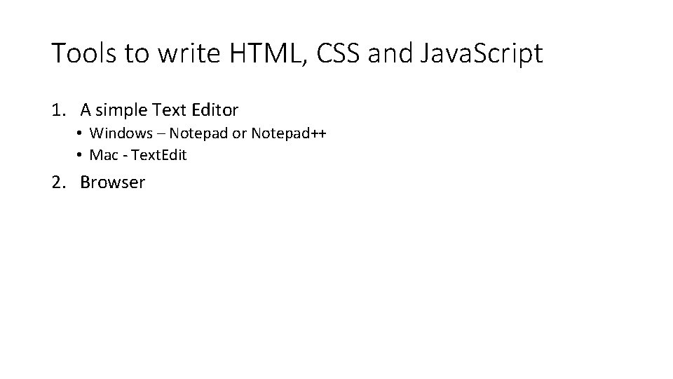 Tools to write HTML, CSS and Java. Script 1. A simple Text Editor •