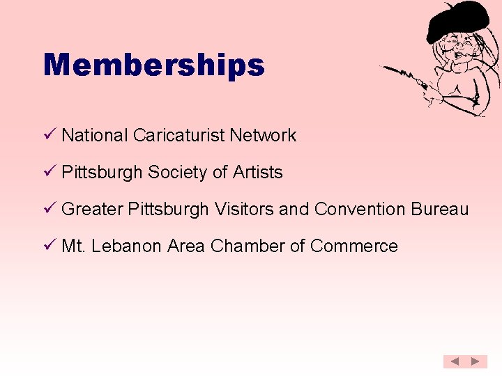 Memberships ü National Caricaturist Network ü Pittsburgh Society of Artists ü Greater Pittsburgh Visitors