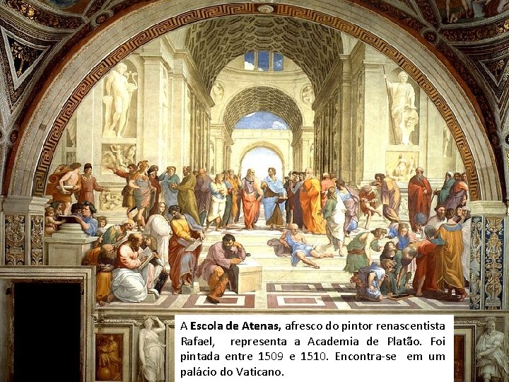 A Escola de Atenas, afresco do pintor renascentista Rafael, representa a Academia de Platão. A Escola de Atenas, afresco do pintor renascentista Rafael, representa a Academia de Platão.
