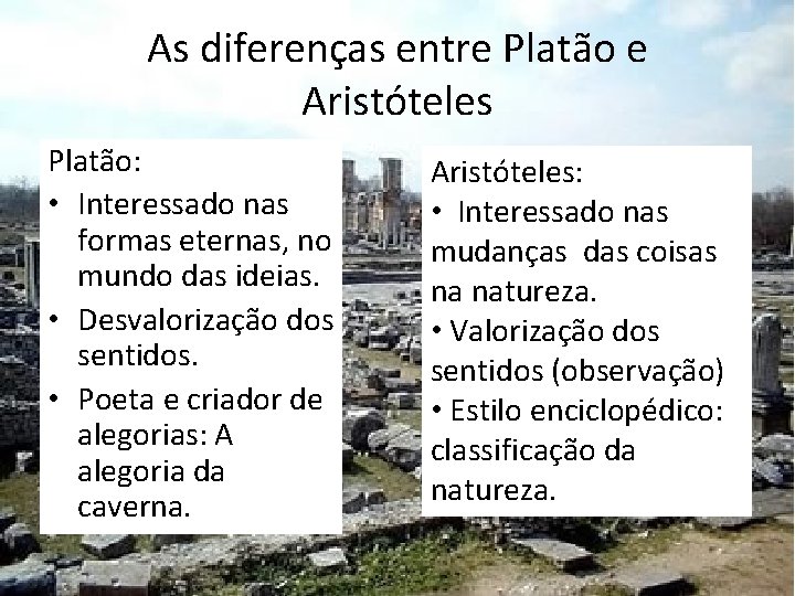 As diferenças entre Platão e Aristóteles Platão: • Interessado nas formas eternas, no mundo