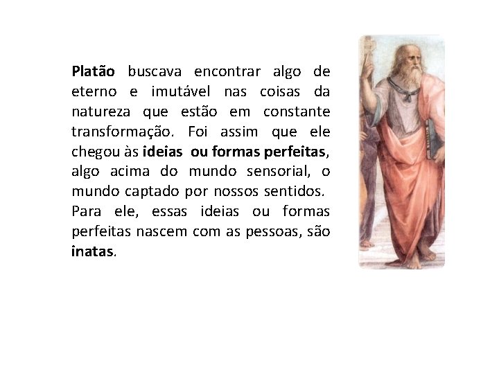 Platão buscava encontrar algo de eterno e imutável nas coisas da natureza que estão Platão buscava encontrar algo de eterno e imutável nas coisas da natureza que estão