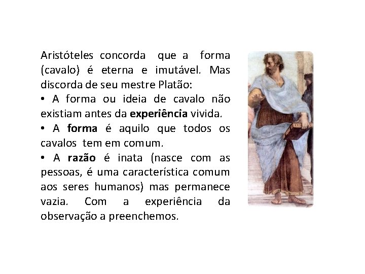 Aristóteles concorda que a forma (cavalo) é eterna e imutável. Mas discorda de seu Aristóteles concorda que a forma (cavalo) é eterna e imutável. Mas discorda de seu