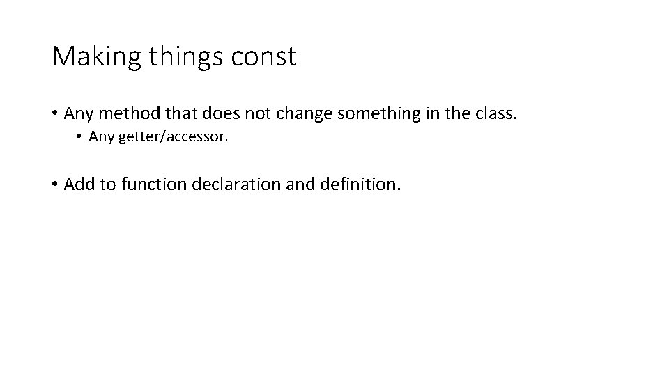 Making things const • Any method that does not change something in the class.