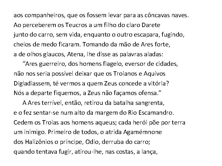 aos companheiros, que os fossem levar para as côncavas naves. Ao perceberem os Teucros