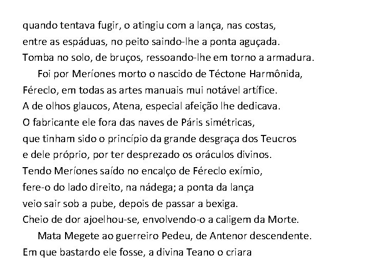 quando tentava fugir, o atingiu com a lança, nas costas, entre as espáduas, no