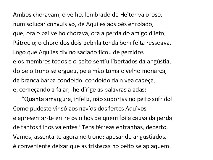 Ambos choravam; o velho, lembrado de Heitor valoroso, num soluçar convulsivo, de Aquiles aos