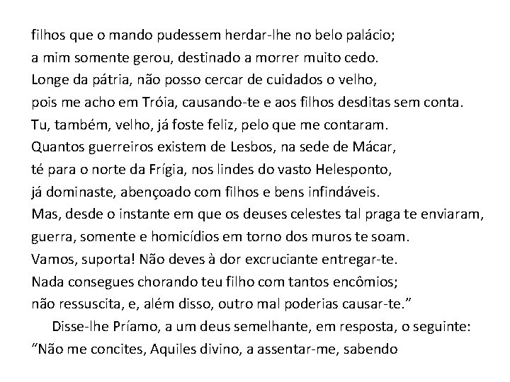 filhos que o mando pudessem herdar-lhe no belo palácio; a mim somente gerou, destinado