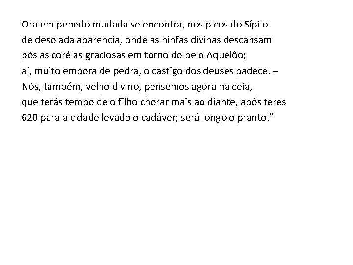 Ora em penedo mudada se encontra, nos picos do Sípilo de desolada aparência, onde