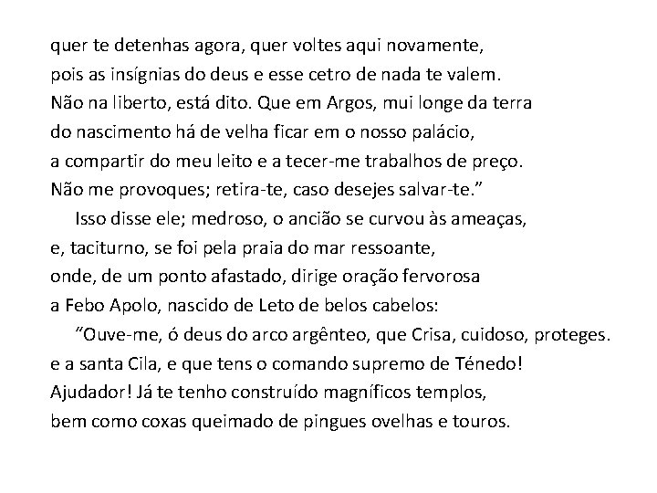 quer te detenhas agora, quer voltes aqui novamente, pois as insígnias do deus e