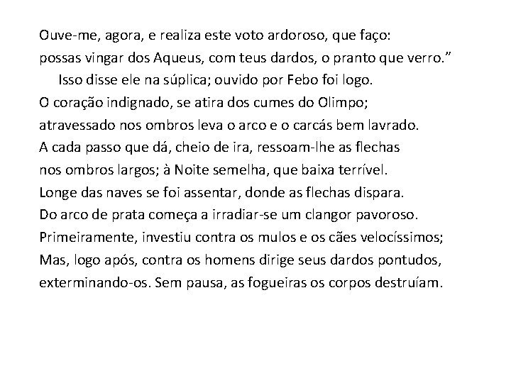 Ouve-me, agora, e realiza este voto ardoroso, que faço: possas vingar dos Aqueus, com